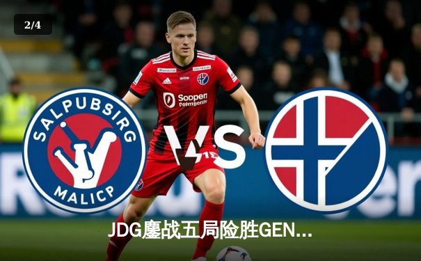 JDG鏖战五局险胜GEN，成功挺进英雄联盟全球总决赛四强 - 2