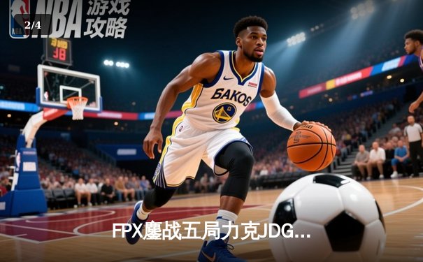 FPX鏖战五局力克JDG，翔掌门霞天神下凡斩获LPL春季赛开门红 - 2