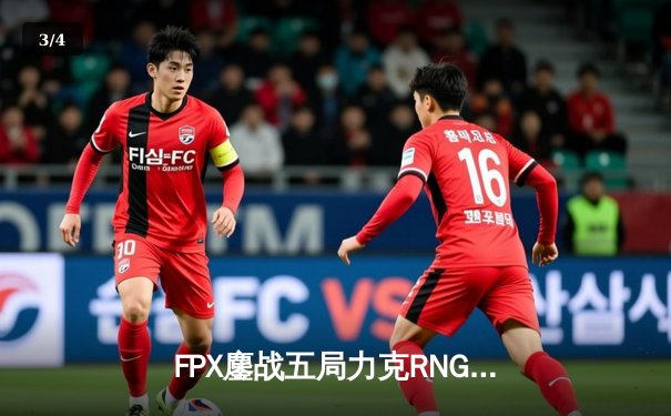 FPX鏖战五局力克RNG，LPL春季赛季后赛上演史诗级对决 - 3