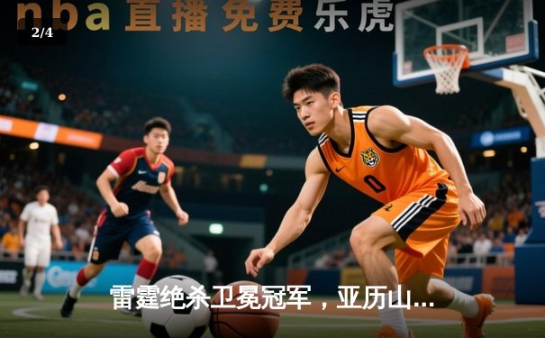 雷霆绝杀卫冕冠军，亚历山大狂砍36分率队逆袭掘金 - 2