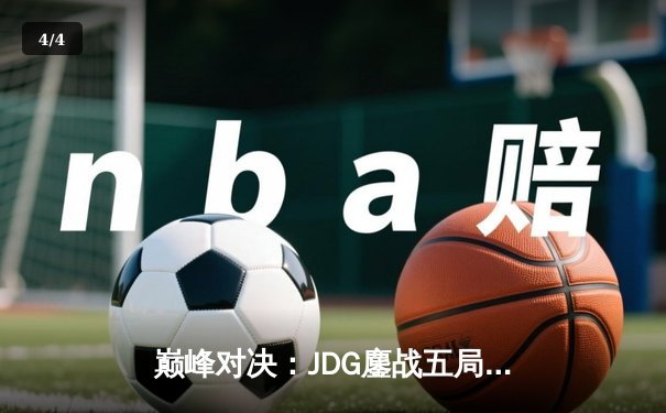 巅峰对决：JDG鏖战五局险胜T1，勇夺2023英雄联盟季中冠军赛总冠军 - 4