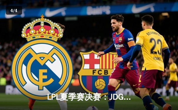 LPL夏季赛决赛：JDG让一追三力克BLG，蝉联冠军剑指S13全球总决赛 - 4