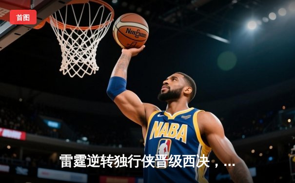 雷霆逆转独行侠晋级西决，亚历山大40分率队上演20分大翻盘