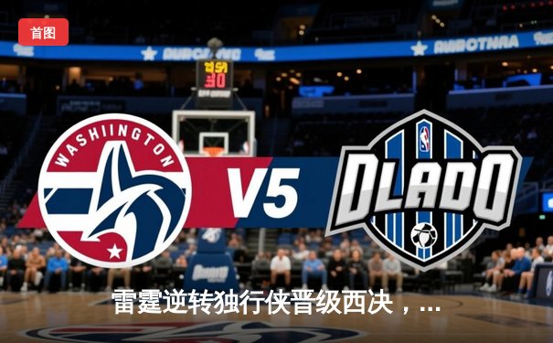 雷霆逆转独行侠晋级西决，亚历山大40分主宰生死战