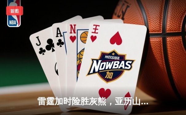 雷霆加时险胜灰熊，亚历山大39分率队豪取六连胜