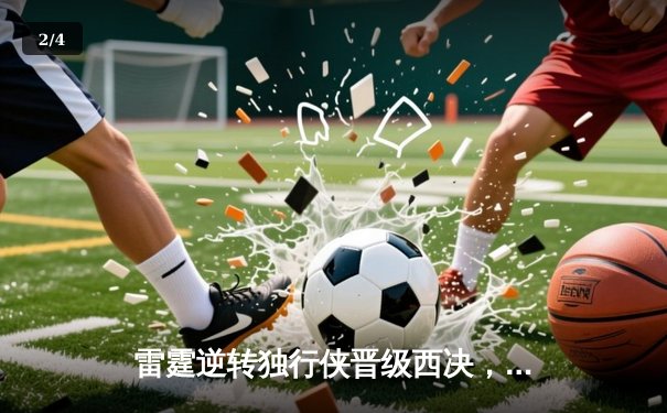雷霆逆转独行侠晋级西决，亚历山大40分率队完成20分惊天翻盘 - 2