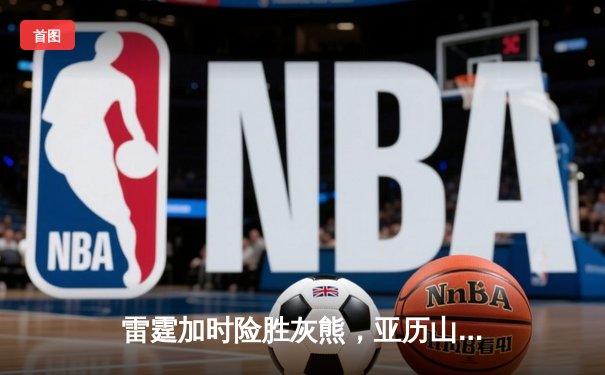 雷霆加时险胜灰熊，亚历山大39分率队豪取五连胜