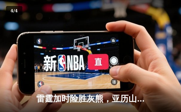 雷霆加时险胜灰熊，亚历山大39分率队豪取五连胜 - 4